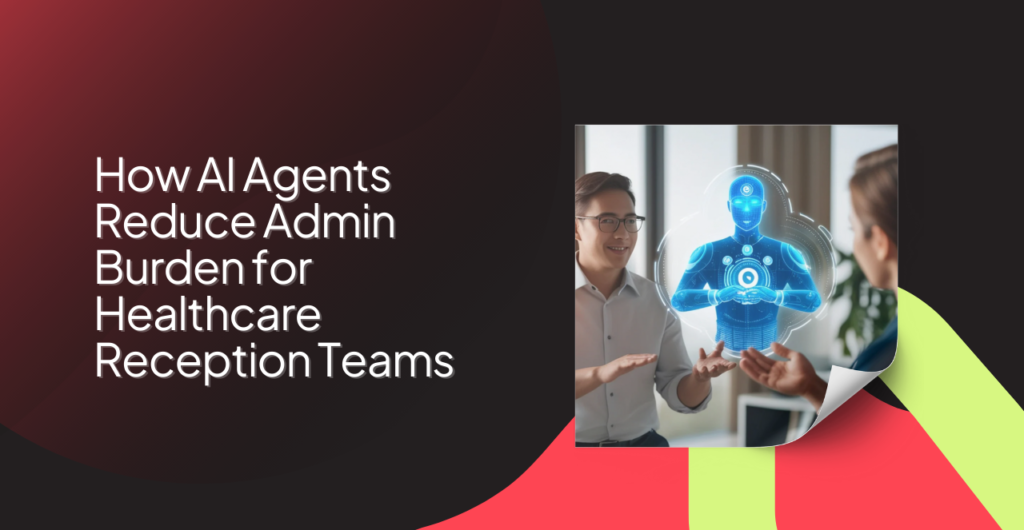 Healthcare AI agents reducing administrative burden for clinic reception teams