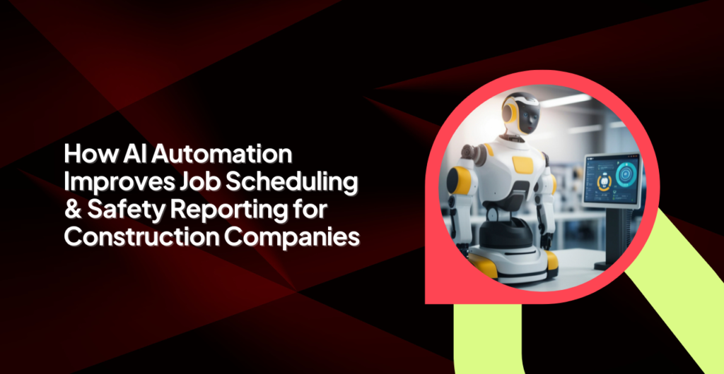 AI automation system improving construction job scheduling and safety reporting