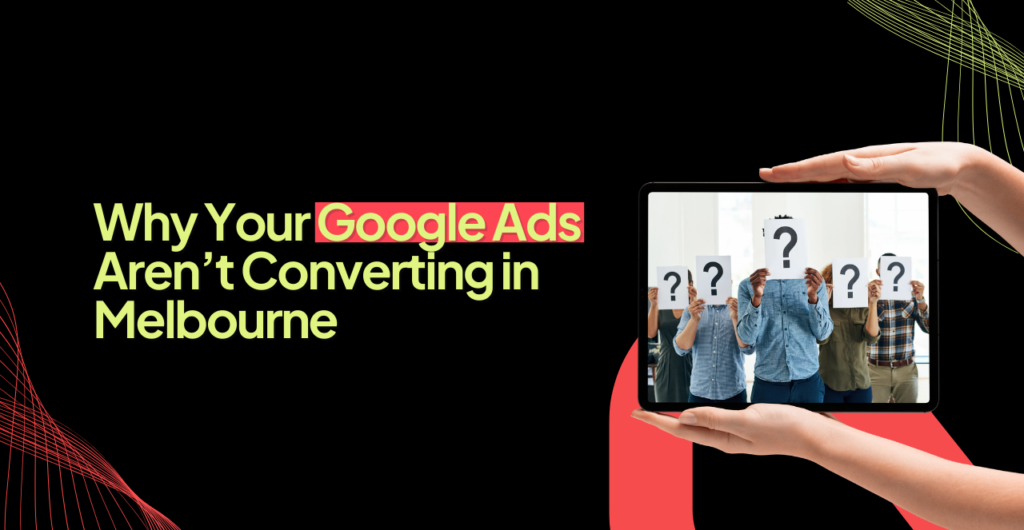 Google Ads not converting for Melbourne businesses